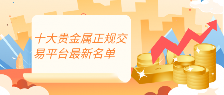 靠谱的贵金属交易平台(排名前十的贵金属交易平台)