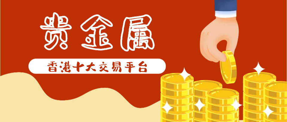 香港贵金属交易(香港贵金属交易平台有哪些)