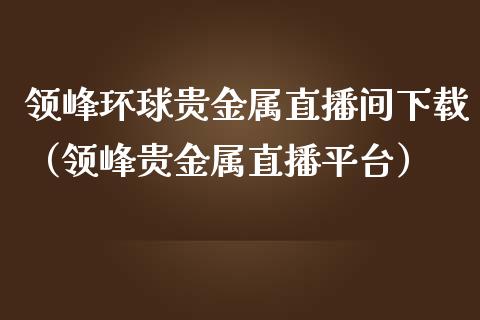 领峰贵金属(领峰贵金属APP)